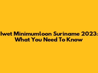Iwet Minimumloon Suriname 2023: What You Need To Know