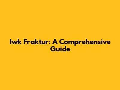 Iwk Fraktur: A Comprehensive Guide