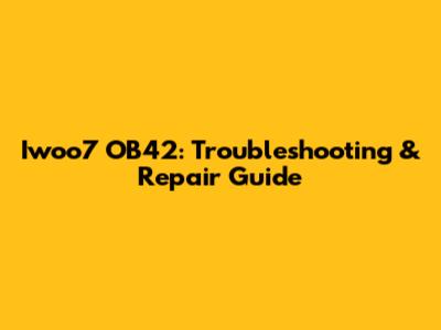 Iwoo7 OB42: Troubleshooting & Repair Guide