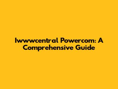 Iwwwcentral Powercom: A Comprehensive Guide