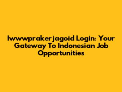 Iwwwprakerjagoid Login: Your Gateway To Indonesian Job Opportunities