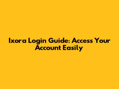 Ixora Login Guide: Access Your Account Easily