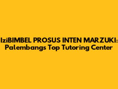 IziBIMBEL PROSUS INTEN MARZUKI: Palembang's Top Tutoring Center