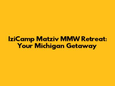 IziCamp Matziv MMW Retreat: Your Michigan Getaway