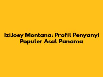 IziJoey Montana: Profil Penyanyi Populer Asal Panama