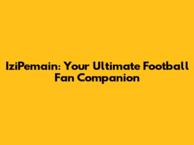 IziPemain: Your Ultimate Football Fan Companion