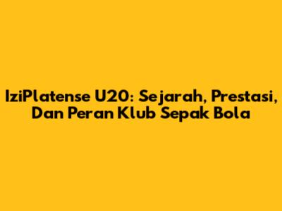 IziPlatense U20: Sejarah, Prestasi, Dan Peran Klub Sepak Bola