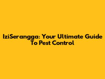 IziSerangga: Your Ultimate Guide To Pest Control