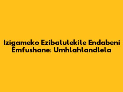 Izigameko Ezibalulekile Endabeni Emfushane: Umhlahlandlela