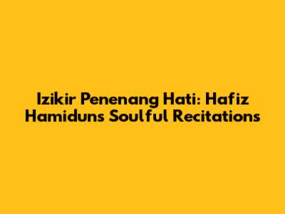 Izikir Penenang Hati: Hafiz Hamidun's Soulful Recitations