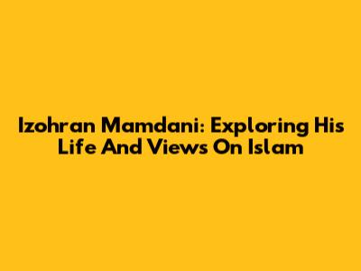 Izohran Mamdani: Exploring His Life And Views On Islam