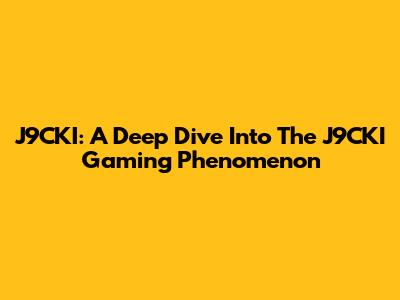 J9CKI: A Deep Dive Into The J9CKI Gaming Phenomenon