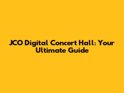 JCO Digital Concert Hall: Your Ultimate Guide