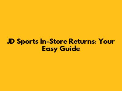JD Sports In-Store Returns: Your Easy Guide