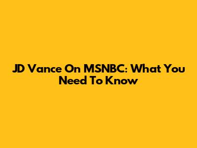 JD Vance On MSNBC: What You Need To Know