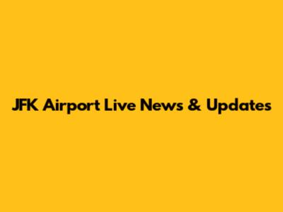 JFK Airport Live News & Updates