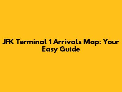 JFK Terminal 1 Arrivals Map: Your Easy Guide