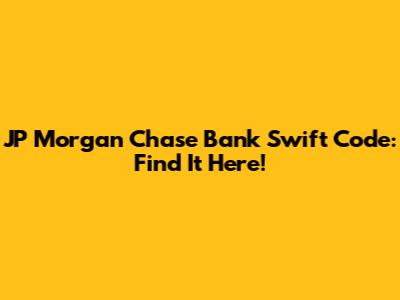 JP Morgan Chase Bank Swift Code: Find It Here!
