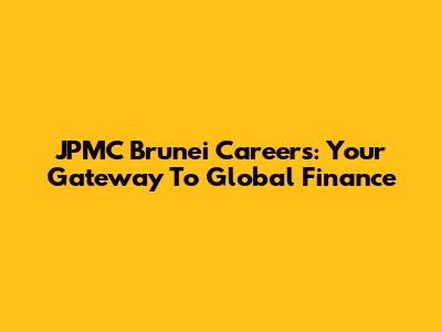 JPMC Brunei Careers: Your Gateway To Global Finance