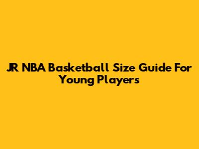 JR NBA Basketball Size Guide For Young Players