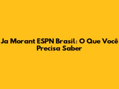 Ja Morant ESPN Brasil: O Que Você Precisa Saber