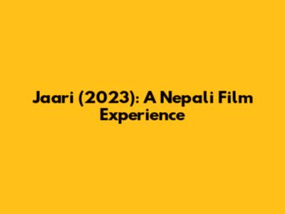 Jaari (2023): A Nepali Film Experience