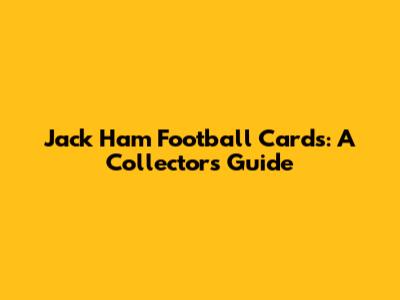 Jack Ham Football Cards: A Collector's Guide