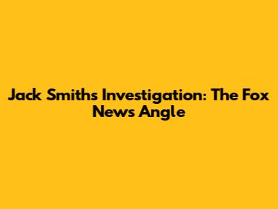 Jack Smith's Investigation: The Fox News Angle