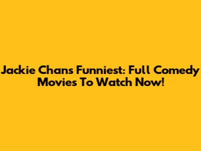 Jackie Chan's Funniest: Full Comedy Movies To Watch Now!