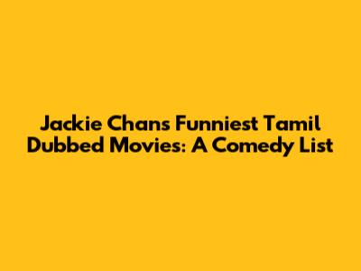 Jackie Chan's Funniest Tamil Dubbed Movies: A Comedy List