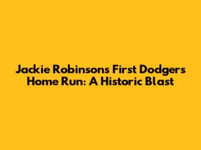 Jackie Robinson's First Dodgers Home Run: A Historic Blast