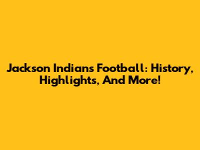 Jackson Indians Football: History, Highlights, And More!