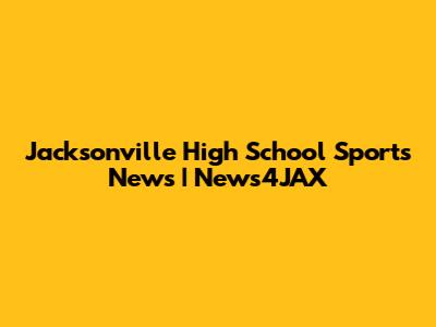 Jacksonville High School Sports News | News4JAX
