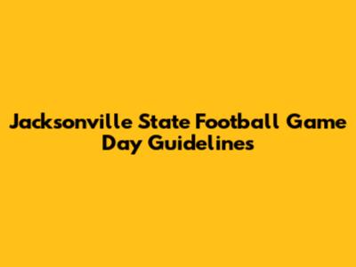 Jacksonville State Football Game Day Guidelines