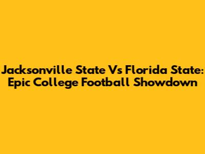 Jacksonville State Vs Florida State: Epic College Football Showdown
