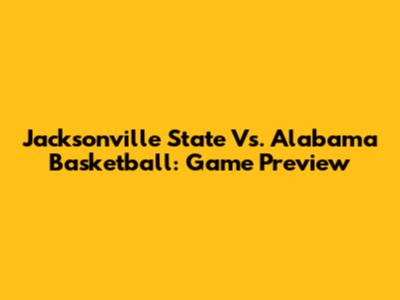Jacksonville State Vs. Alabama Basketball: Game Preview
