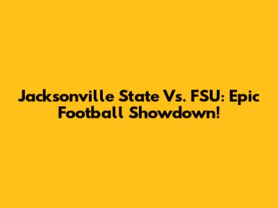 Jacksonville State Vs. FSU: Epic Football Showdown!