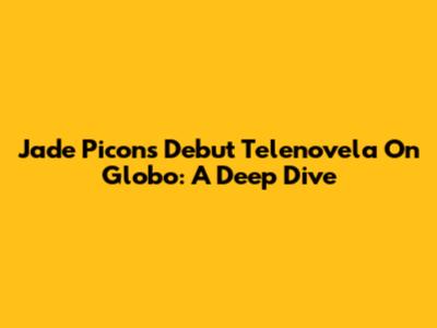 Jade Picon's Debut Telenovela On Globo: A Deep Dive