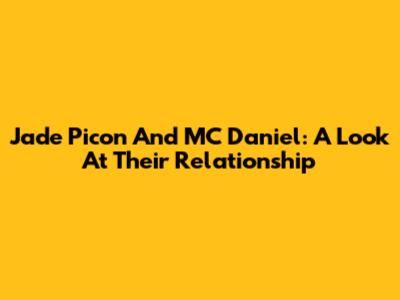 Jade Picon And MC Daniel: A Look At Their Relationship