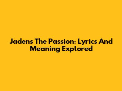 Jaden's The Passion: Lyrics And Meaning Explored