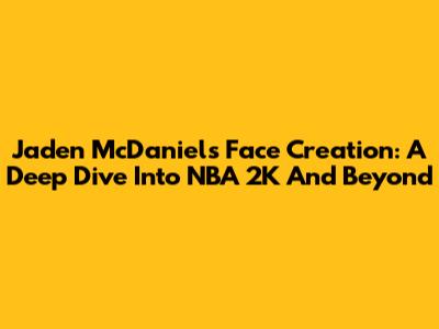 Jaden McDaniels Face Creation: A Deep Dive Into NBA 2K And Beyond