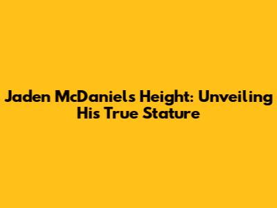 Jaden McDaniels Height: Unveiling His True Stature