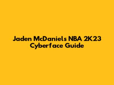 Jaden McDaniels NBA 2K23 Cyberface Guide