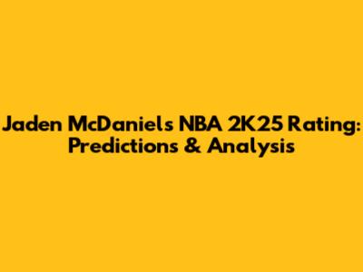 Jaden McDaniels NBA 2K25 Rating: Predictions & Analysis