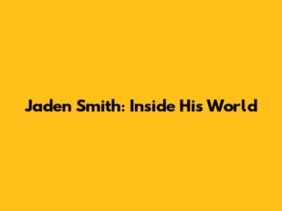 Jaden Smith: Inside His World
