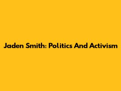 Jaden Smith: Politics And Activism