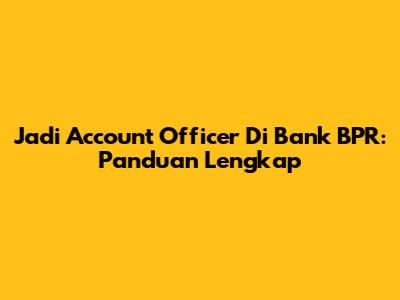 Jadi Account Officer Di Bank BPR: Panduan Lengkap