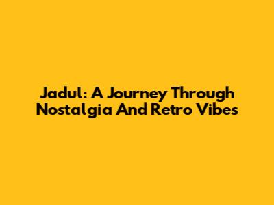 Jadul: A Journey Through Nostalgia And Retro Vibes