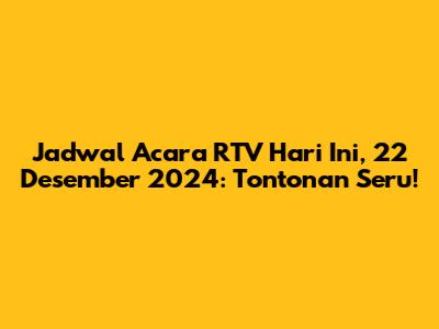 Jadwal Acara RTV Hari Ini, 22 Desember 2024: Tontonan Seru!
