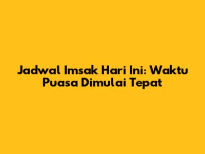 Jadwal Imsak Hari Ini: Waktu Puasa Dimulai Tepat